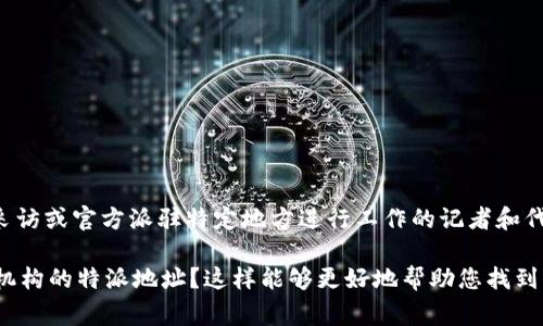 特派地址 通常指的是某个机构、组织或活动的指定地点。在中国，常见的“特派”一词多用在新闻报道、媒体采访或官方派驻特定地方进行工作的记者和代表。对于您的问题，我需要明确一下“b特派”所指的是特定的机构、活动还是其他内容，以便提供准确的信息。

如果您想要了解特派地址的具体信息，可以提供更多的背景或上下文，比如您是指某个公司、活动还是官方机构的特派地址？这样能够更好地帮助您找到想要的信息。