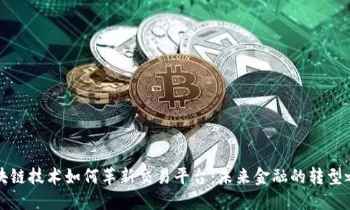 区块链技术如何革新交易平台:未来金融的转型之路