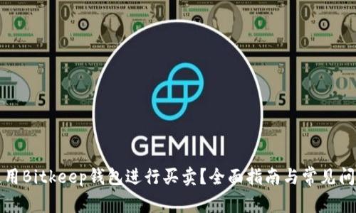 如何使用Bitkeep钱包进行买卖?全面指南与常见问题分析