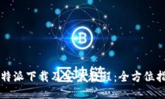 比特派下载及安装教程：全方位指南