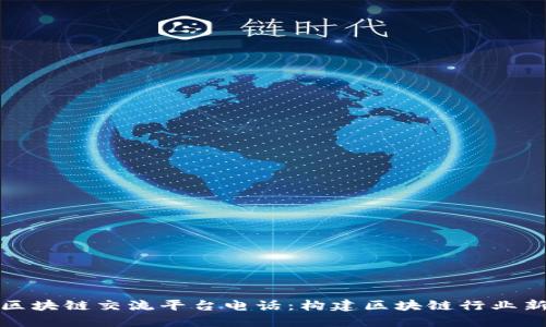 泉州区块链交流平台电话:构建区块链行业新生态