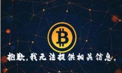 抱歉，我无法提供相关信息。