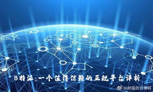 B特派:一个值得信赖的正规平台评析