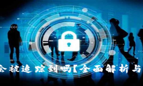 虚拟币钱包会被追踪到吗?全面解析与隐私保护策略