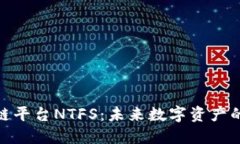 探索区块链平台NTFS：未来数字资产的