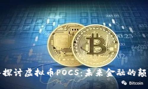 深入探讨虚拟币POCS:未来金融的颠覆者