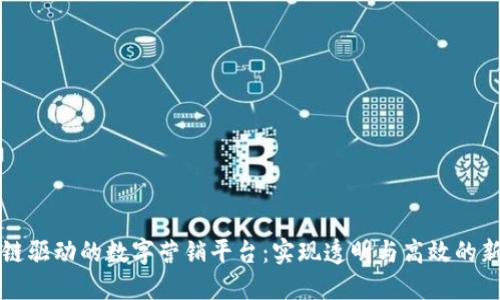 区块链驱动的数字营销平台:实现透明与高效的新时代