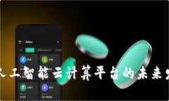 区块链大数据人工智能云计算平台的未