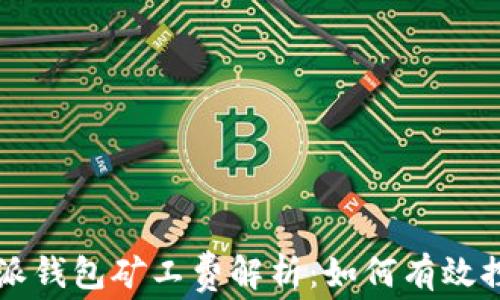 2023年B特派钱包矿工费解析:如何有效控制交易成本