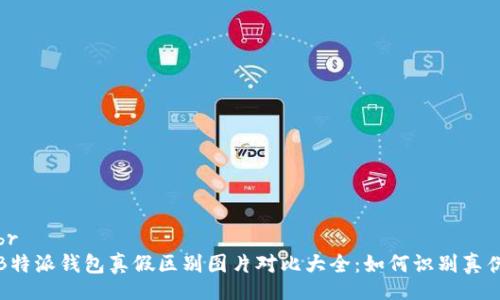br
B特派钱包真假区别图片对比大全:如何识别真伪
