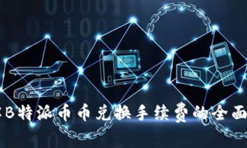 了解B特派币币兑换手续费的全面指南