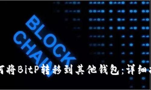 如何将BitP转移到其他钱包:详细指南
