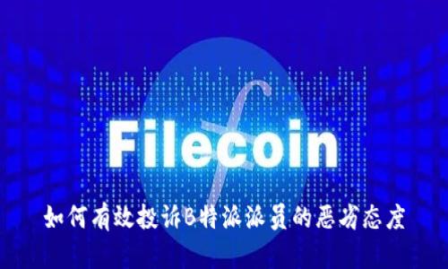 如何有效投诉B特派派员的恶劣态度