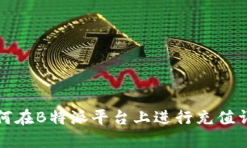 如何在B特派平台上进行充值详解