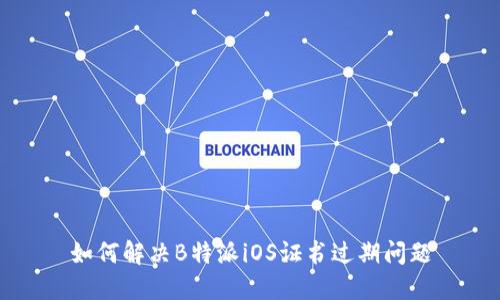 如何解决B特派iOS证书过期问题
