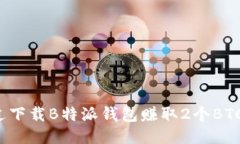 如何通过下载B特派钱包赚取2个BTC的奖
