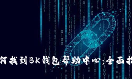 如何找到BK钱包帮助中心:全面指南