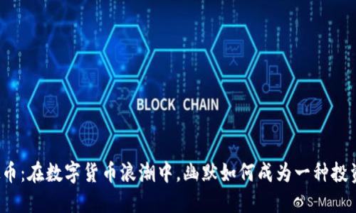 搞笑虚拟币:在数字货币浪潮中,幽默如何成为一种投资新风潮?