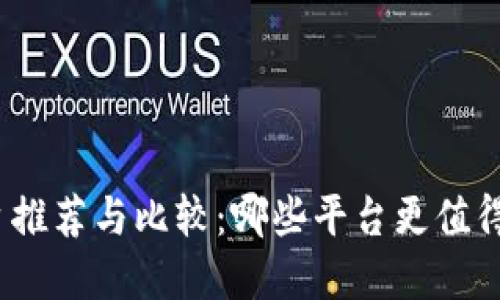: 区块链平台推荐与比较:哪些平台更值得投资与使用?