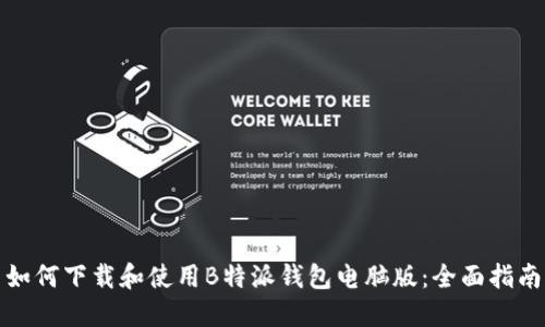 如何下载和使用B特派钱包电脑版:全面指南