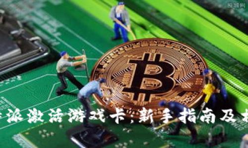 如何通过B特派激活游戏卡:新手指南及相关问题解析