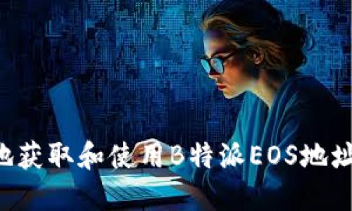 如何安全地获取和使用B特派EOS地址:完整指南