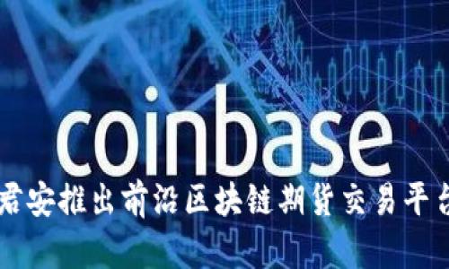 国泰君安推出前沿区块链期货交易平台解析