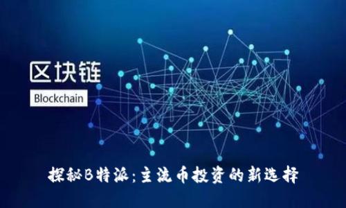探秘B特派:主流币投资的新选择