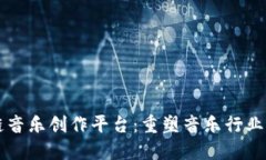 区块链音乐创作平台：重塑音乐行业的