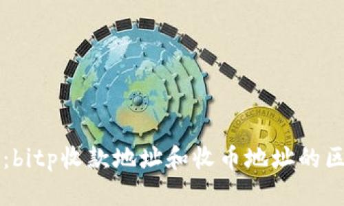 深入解析:bitp收款地址和收币地址的区别与应用