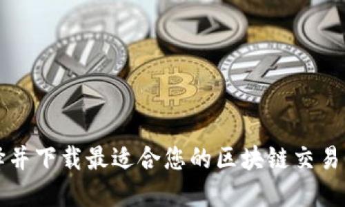 如何选择并下载最适合您的区块链交易平台应用