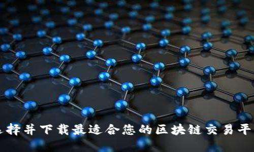 如何选择并下载最适合您的区块链交易平台应用