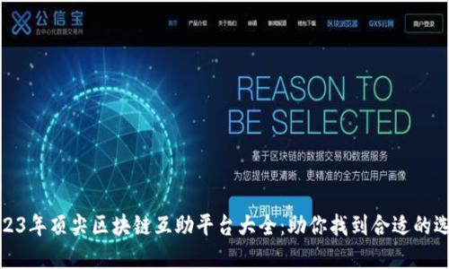 2023年顶尖区块链互助平台大全:助你找到合适的选择
