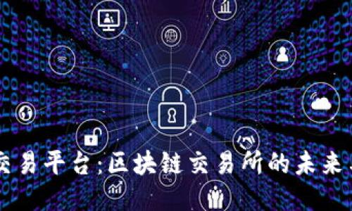 乐清交易平台:区块链交易所的未来与应用