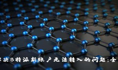 如何解决B特派新账户无法转入的问题:全面指南
