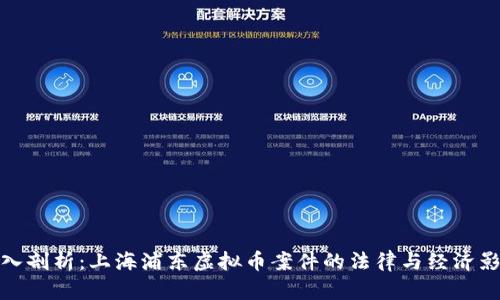 深入剖析:上海浦东虚拟币案件的法律与经济影响