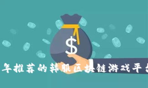 2023年推荐的韩服区块链游戏平台分析