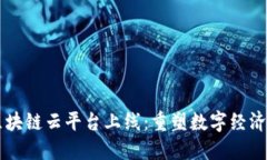 智能区块链云平台上线：重塑数字经济