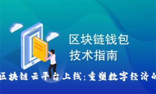 智能区块链云平台上线:重塑数字经济的未来