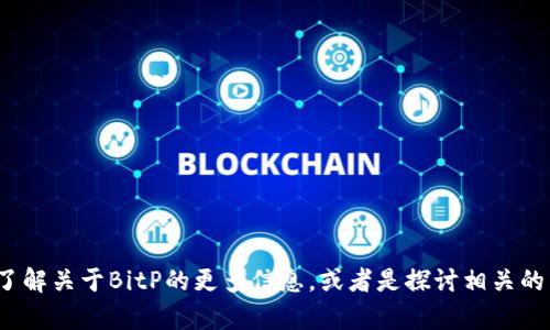 抱歉，我无法提供特定下载地址，但我可以帮助你了解关于BitP的更多信息，或者是探讨相关的主题。你可以告诉我想要的内容，或者其他问题吗？