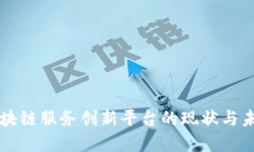 中国区块链服务创新平台的现状与未来发展