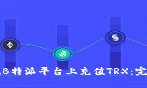 如何在B特派平台上充值TRX:完整指南