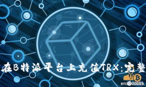 如何在B特派平台上充值TRX:完整指南