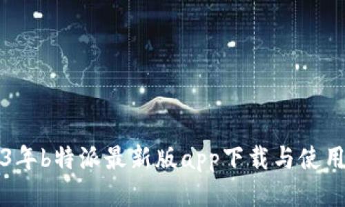 2023年b特派最新版app下载与使用指南