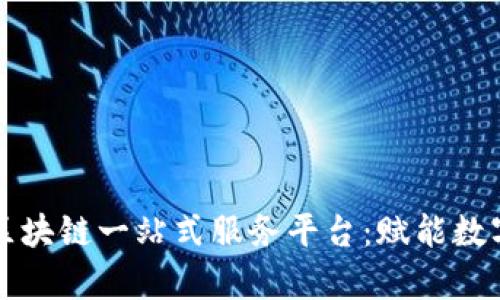 全面解析区块链一站式服务平台:赋能数字经济未来