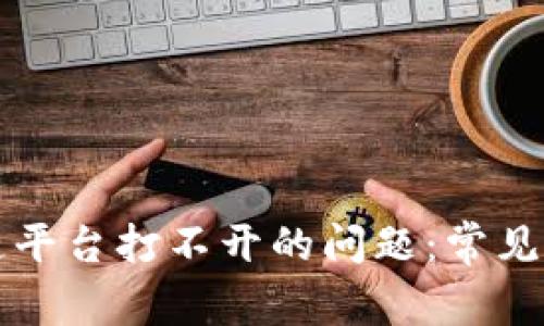 如何解决区块链平台打不开的问题:常见原因及解决方法