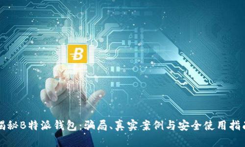 揭秘B特派钱包:骗局、真实案例与安全使用指南