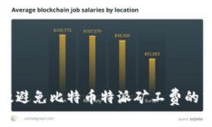 如何有效避免比特币特派矿工费的高额
