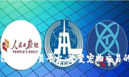区块链宠物交易平台:改变宠物交易的未来