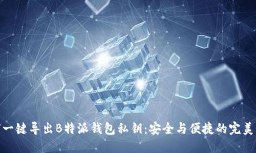 如何一键导出B特派钱包私钥:安全与便捷的完美结合